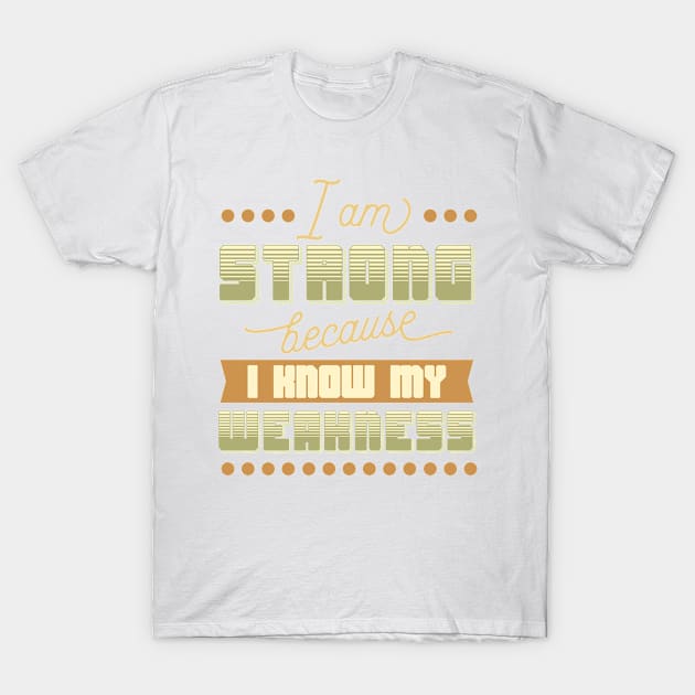 I Am Strong I Know My Weakness T-Shirt by BrillianD